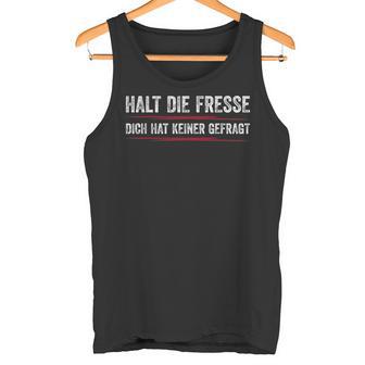 Halt Die Fresse Dich Hat Keiner Gefragt Halt Tank Top - Geschenkecke