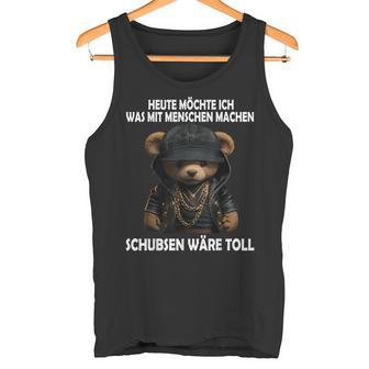 Heute Möchte Ich Was Mit Menschen Machen Schubsen Would Be Toll Tank Top - Geschenkecke