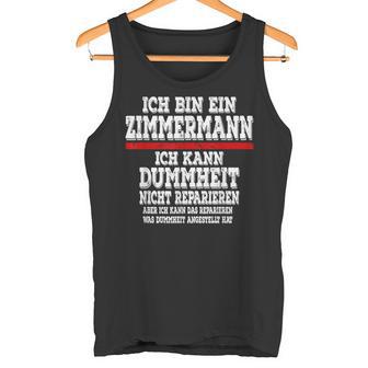 Ich Bin Ein Zimmermann Ich Kann Dummheit Nicht Reparieren Tank Top - Geschenkecke