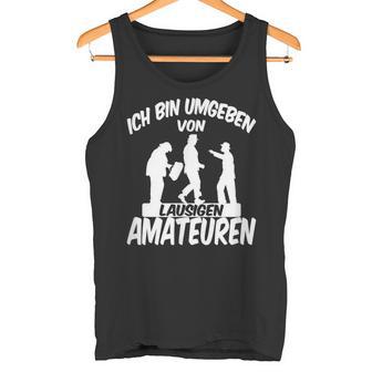 Ich Bin Umgebbenon Lausigen Amateuren Ich Bin Um Tank Top - Geschenkecke