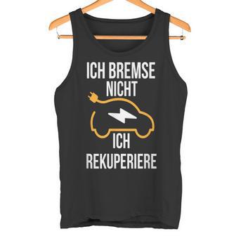 Ich Bremse Nicht Ich Rekuperiere E-Auto E Car Electric Car Tank Top - Geschenkecke