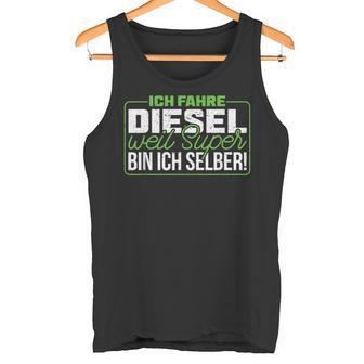 Ich Fahre Diesel Weil Super Bin Ich Selber Dieselfahrer Ich F Tank Top - Geschenkecke