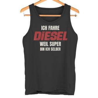 Ich Fahre Diesel Weil Super Bin Ich Selbst Tank Top - Geschenkecke