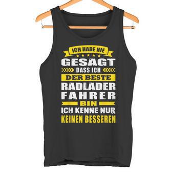 Ich Habe Nie Gesagt Dass Ich Der Beste Radladerfahrer Bin Tank Top - Geschenkecke