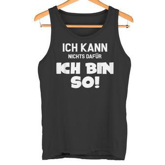 Ich Kann Nichts Dafür Ich Bin So Sayings Character Tank Top - Geschenkecke