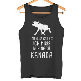 Ich Muss Gar Nix Ich Muss Nur Nach Canada Tank Top - Geschenkecke