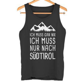 Ich Muss Gar Nix Ich Muss Nur Nach Südtirol Italy Tank Top - Geschenkecke