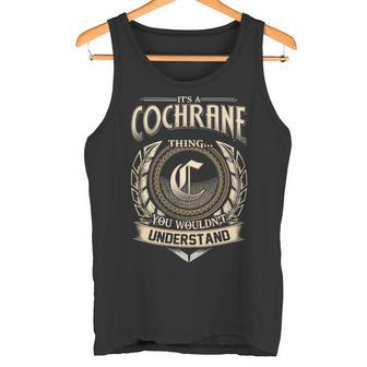 Its A Cochrane Thing You Wouldnt Understand Name Vintage Tank Top - Thegiftio UK