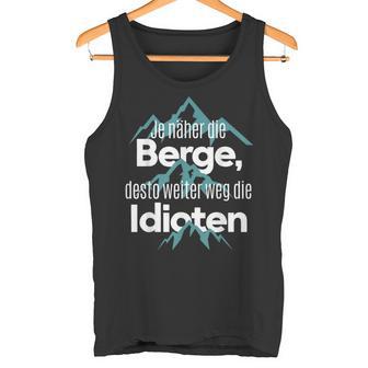 Je Nahher Die Berge Desto Weiter Weg Die Idioten Tank Top - Geschenkecke