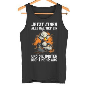 Jetzt Breathe Alle Mal Tief Ein Und Die Idioten Nicht Mehr Aus Tank Top - Geschenkecke