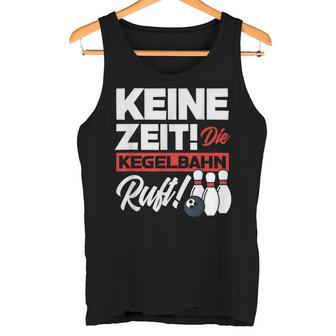 Kegeln Keine Zeit Die Kegelahn Ruft Tank Top - Geschenkecke