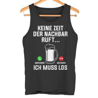 Keine Zeit Der Nachbar Ruft Ich Muss Los Bierliebhaber Tank Top - Geschenkecke