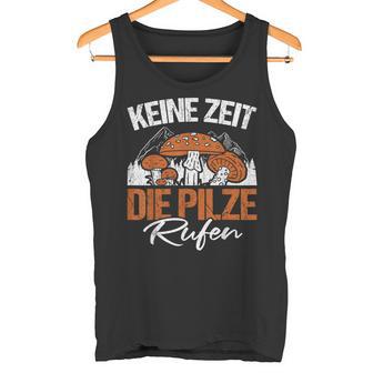 Keine Zeit Die Pilze Rufen Pilzammler German Langu Tank Top - Geschenkecke