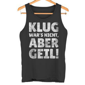 Klug Wars Nicht Aber Geil Sayings Tank Top - Geschenkecke