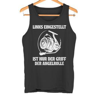 Links Eingestellt Ist Nur Der Griff Der Angelrolle Tank Top - Geschenkecke