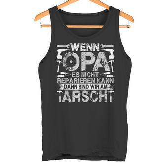 Lustig Wenn Opa Es Nicht Reparieren Kann Sind Wir Am Arsch Tank Top - Geschenkecke