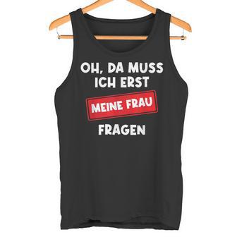 Lustiger Spruch Oh Da Muss Ich Erst Meine Frau Questions Tank Top - Geschenkecke