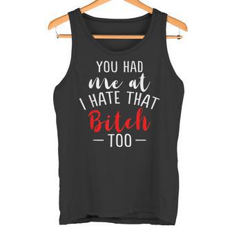 Lustiges Mit Aufschrift You Had Me At I Hate That Bitch Too Tank Top - Seseable