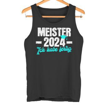 Meister 2024 Ich Habe Fertig Meisterprüfung Tank Top - Geschenkecke