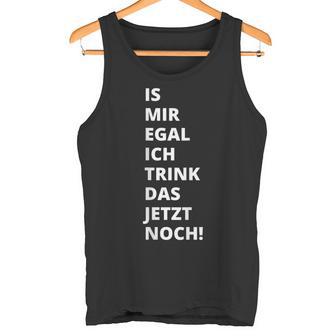 Is Mir Egal Ich Trink Das Jetzt Noch Party Fun Celebration Tank Top - Seseable