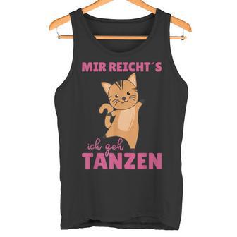 Mir Reichts Ich Geh Tanzt Mir Reichts Ich Geh Tank Top - Geschenkecke