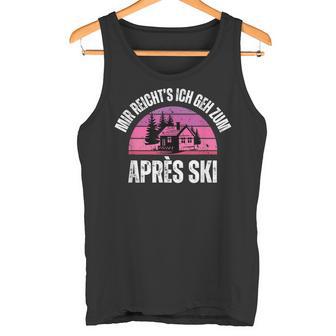 Mir Reicht's Ich Geh Zum Après Ski Apres Skiurlaub Outfit Tank Top - Geschenkecke