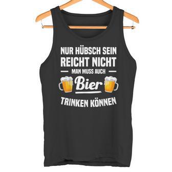 Nur Hübsch Sein Reicht Nicht Man Muss Auch Bier Drinking S Tank Top - Geschenkecke