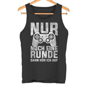 Nur Noch Eine Runde Dann Hör Ich Auf Gamer Gocker Tank Top - Geschenkecke