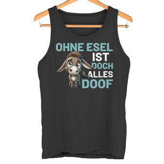 Ohne Esel Ist Aber Alles Doof Esel Bauernhof Hausesel Esel German Tank Top - Geschenkecke