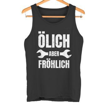 Ölich Aber Fröhlich Kfz Mechanic Mechatroniker Tank Top - Geschenkecke