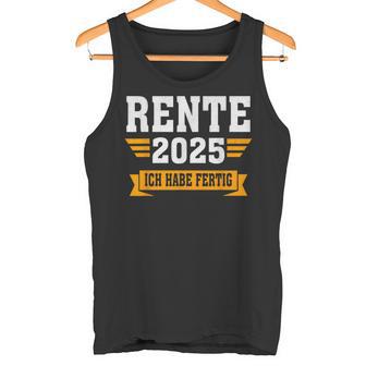 Rente 2025 Ich Habe Fertig Rentner Tank Top - Geschenkecke