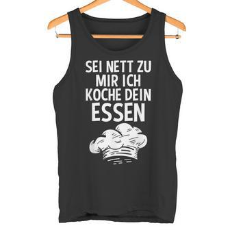 Sei Nett Zu Mir Ich Koche Dein Essen Küchenchef Koch Kochin Tank Top - Geschenkecke