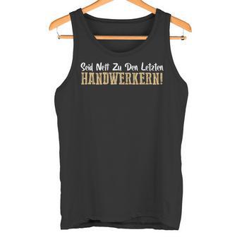 Seid Nett Zu Den Letzten Handwerkern Handwerk Tank Top - Geschenkecke