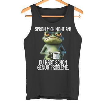 Speak Mich Nicht An Du Hast Schon Genug Probleme German Tank Top - Geschenkecke