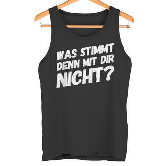 Was Stimmt Denn Mit Dir Nicht Lustiger Spruch Tank Top - Geschenkecke