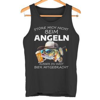 Störe Mich Nicht Beim Angel Ausser Du Hast Bier Mitgebrat Tank Top - Geschenkecke