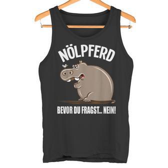 With Text Bevor Du Fragst Nein Nölpferd Before You Fragst Nein Nölpferd Tank Top - Geschenkecke