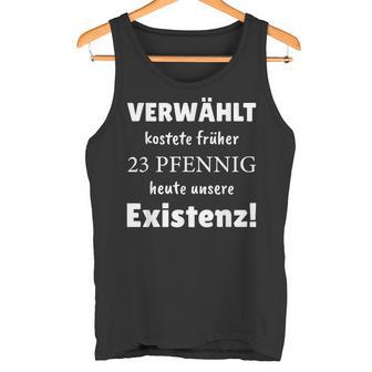 Verwählt Kostete Früher 23 Pfennig Heute Unsere Existenz Tank Top - Geschenkecke