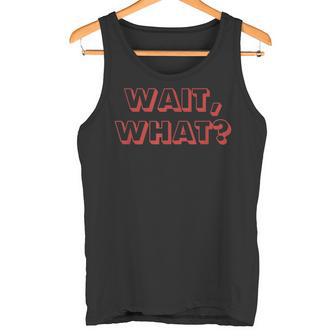 Wait What Popular Saying For Teens Tank Top - Monsterry