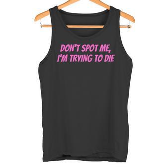 Weightlifting Dont Spot Me Im Trying To Die Gym Stuff Tank Top - Geschenkecke