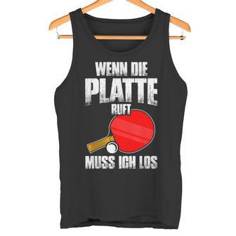 Wenn Die Platte Ruft Muss Ich Los Table Tennis Tank Top - Geschenkecke