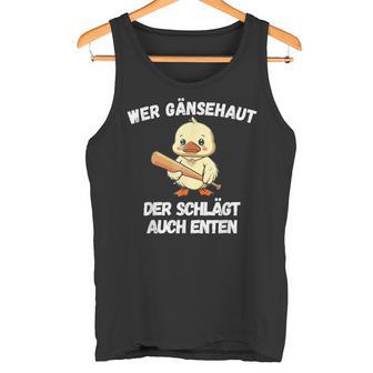 Wer Gänsehaut Der Schlägt Auch Enten Tank Top - Seseable