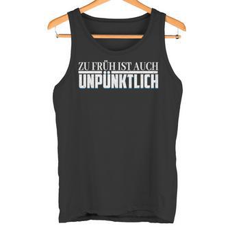 Zu Früh Ist Auch Unpzeitlich Tank Top - Geschenkecke