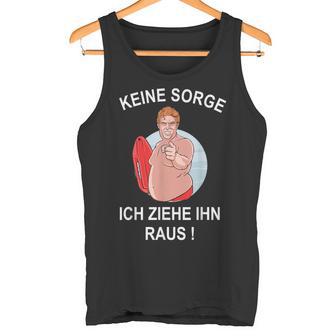 Zweiideutig Bademeister Slogan Keine Sorge Ich Ziehe Ihn Raus Tank Top - Geschenkecke