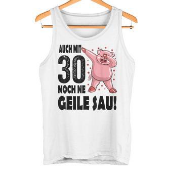 30Th Birthday Auch Mit 30 Noch Ne Geile Sau Tank Top - Geschenkecke