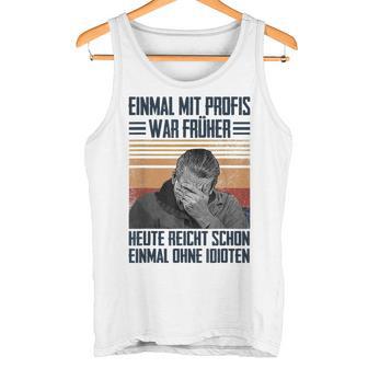 Einmal Mit Profis War Früher Heute Reichen Schon Einmal Ohne Tank Top - Geschenkecke