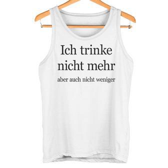 Fun Ich Trinke Nicht Mehr Aber Auch Nicht Weniger Iger Tank Top - Geschenkecke