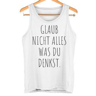 Glaub Nicht Alles Was Du Denkst Gedanken Können Täuschen Mut Tank Top - Geschenkecke