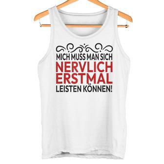 Humour Mich Muss Man Sich Nervlich Erstmal Leisten Mich Muss Man Gray S Tank Top - Geschenkecke