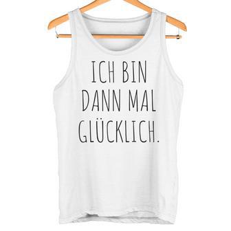 Ich Bin Mal Glücklich Freude Motivation Fun Positives Thinking Tank Top - Geschenkecke